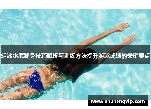 蛙泳水底翻身技巧解析与训练方法提升游泳成绩的关键要点